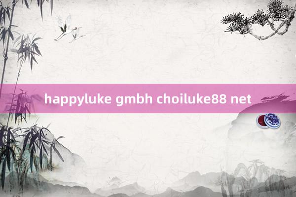 happyluke gmbh choiluke88 net