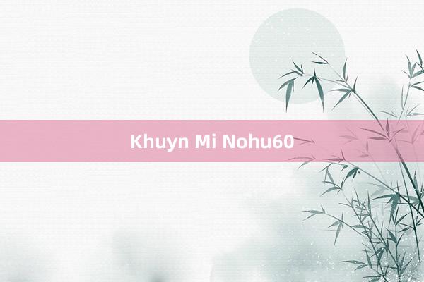 Khuyn Mi Nohu60