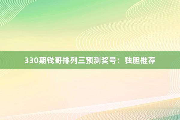 330期钱哥排列三预测奖号：独胆推荐