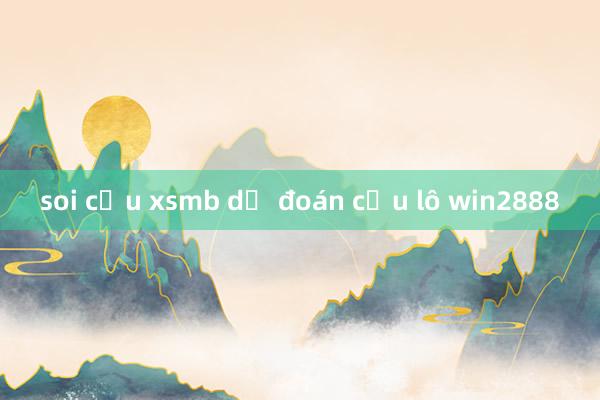 soi cầu xsmb dự đoán cầu lô win2888