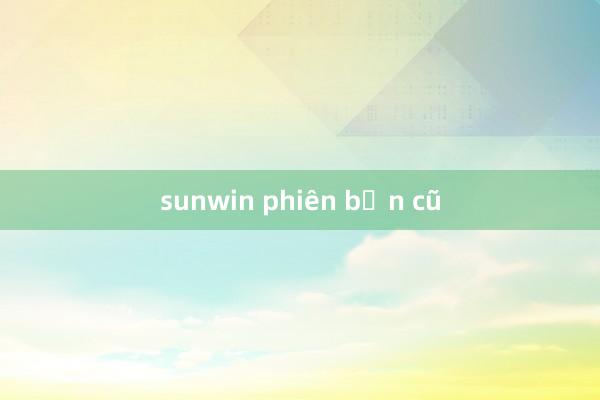 sunwin phiên bản cũ