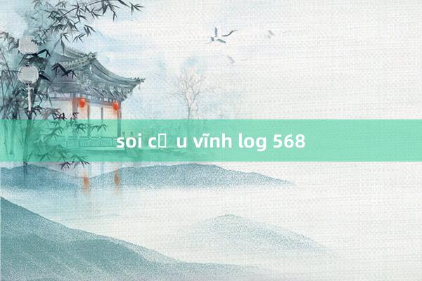 soi cầu vĩnh log 568