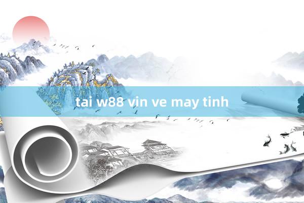 tai w88 vin ve may tinh