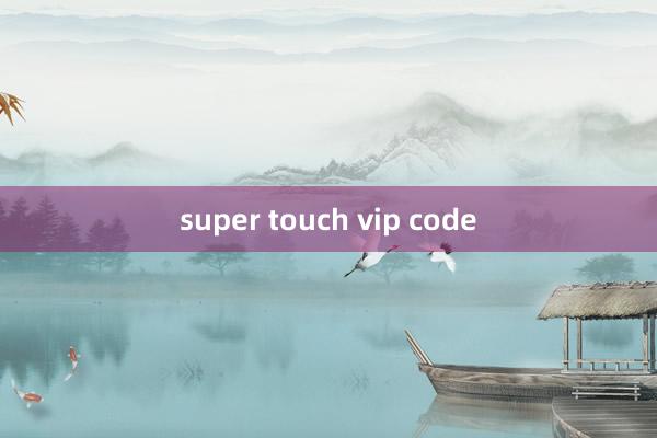 super touch vip code