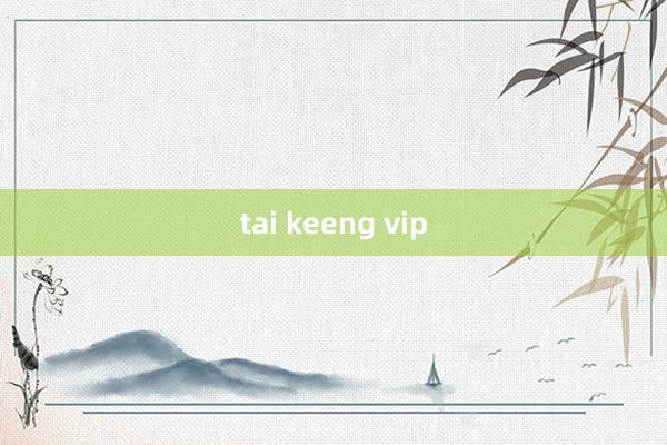 tai keeng vip