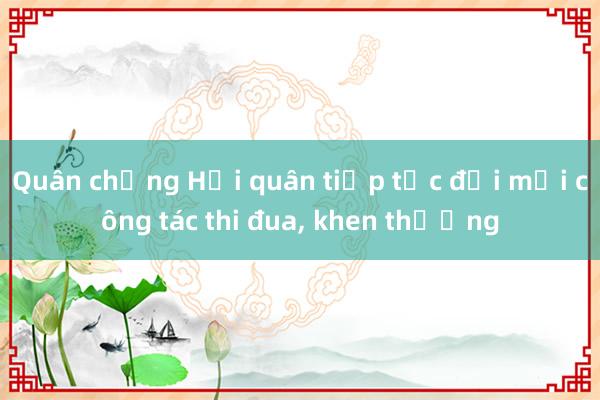 Quân chủng Hải quân tiếp tục đổi mới công tác thi đua， khen thưởng