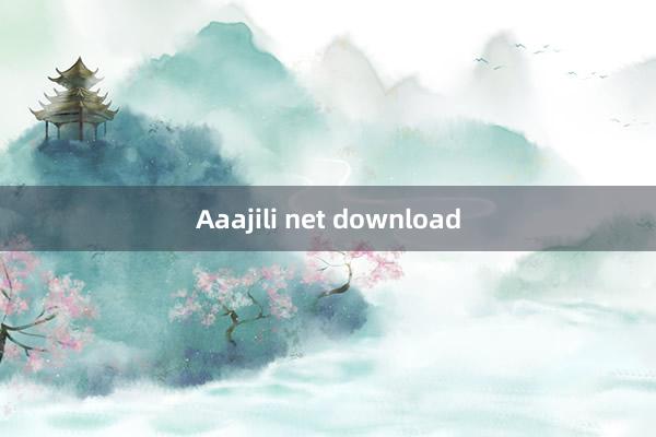 Aaajili net download