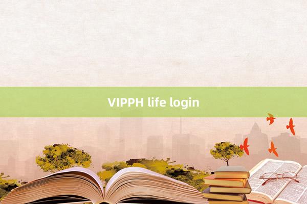 VIPPH life login